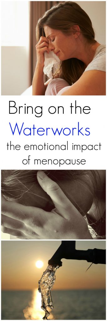 Bring on the Waterworks: The emotional impact of Menopause