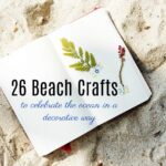 26 Beach Themed Crafts to Celebrate the Ocean in a Decorative Way!