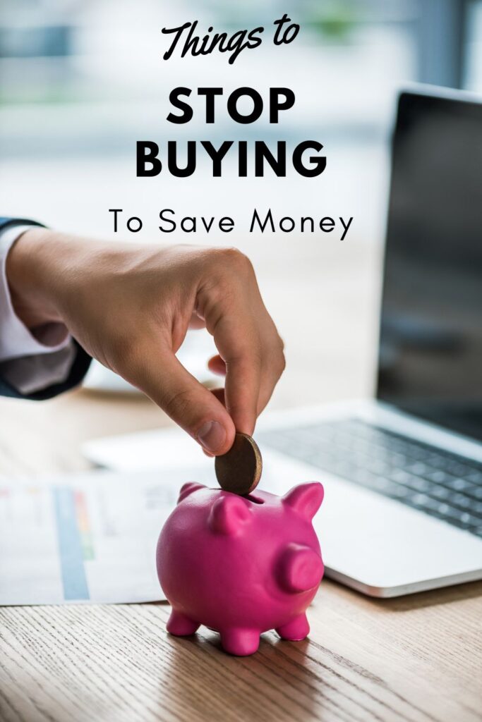 person putting coin in piggy bank with text overlay 'Things To Stop Buying To Save Money'